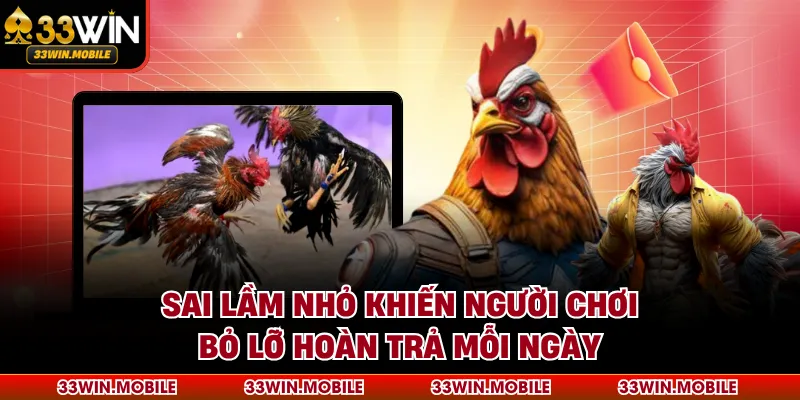 Sai lầm nhỏ khiến người chơi bỏ lỡ hoàn trả mỗi ngày